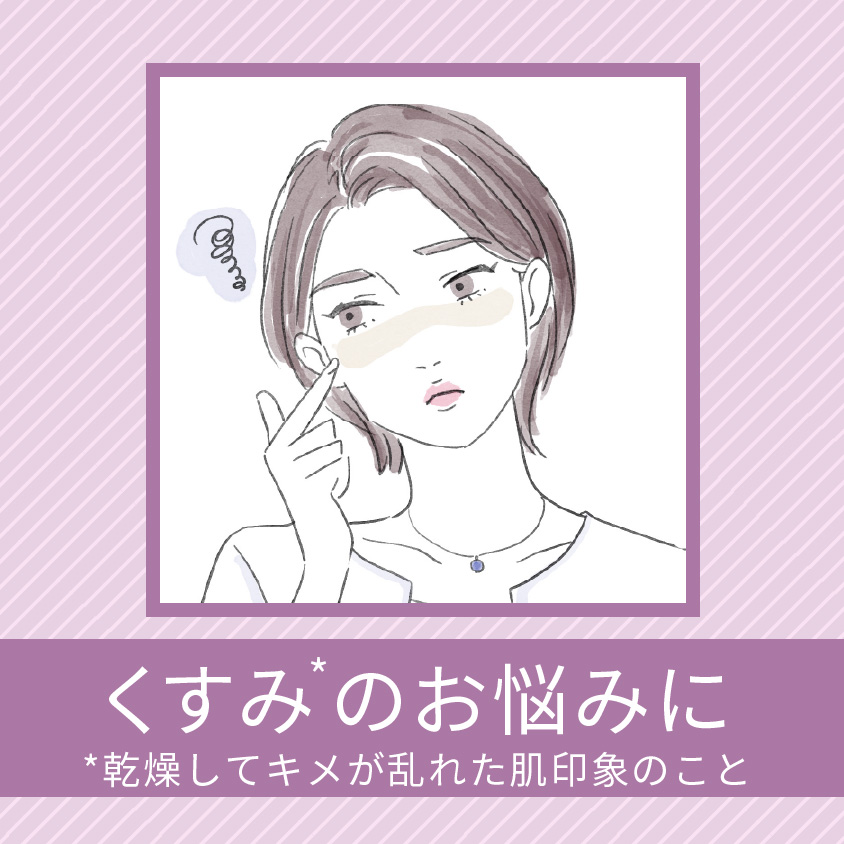 くすみのお悩みに（乾燥してキメが乱れた肌印象のこと）