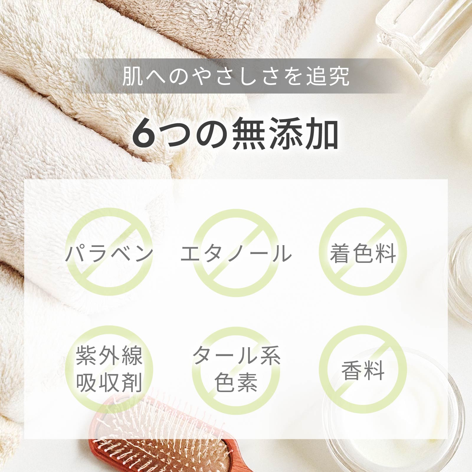 肌へのやさしさを追究し、パラベン、エタノール、着色料、紫外線吸収剤、タール系色素、香料の6つを無添加。